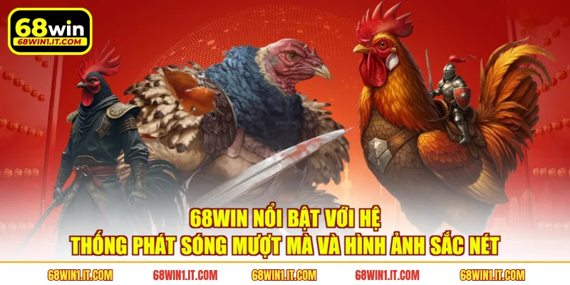 68WIN nổi bật với hệ thống phát sóng mượt mà và hình ảnh sắc nét