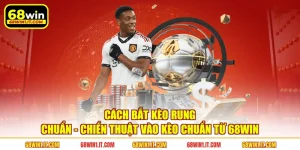 Cách Bắt Kèo Rung Chuẩn - Chiến Thuật Vào Kèo Chuẩn Từ 68WIN
