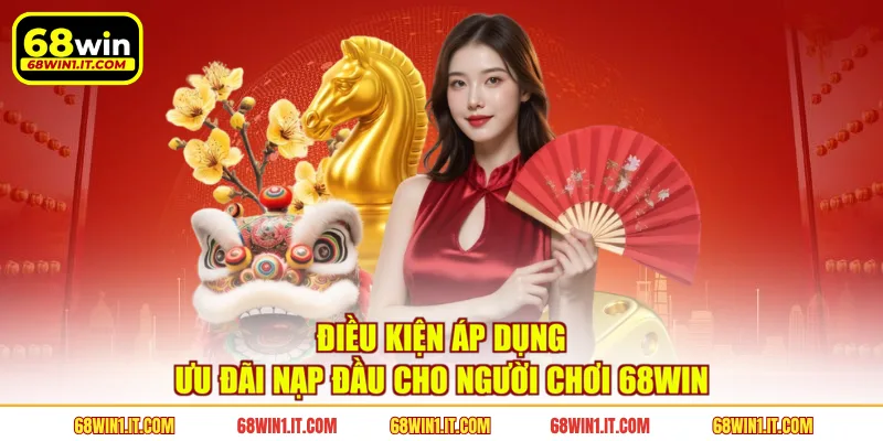 Điều kiện áp dụng ưu đãi nạp đầu cho người chơi 68WIN
