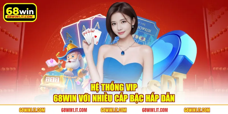 Hệ thống VIP 68WIN với nhiều cấp bậc hấp dẫn 