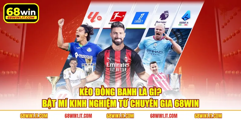 Kèo Đồng Banh Là Gì? Bật Mí Kinh Nghiệm Từ Chuyên gia 68WIN