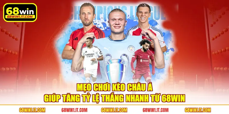 Mẹo Chơi Kèo Châu Á Giúp Tăng Tỷ Lệ Thắng Nhanh Từ 68WIN