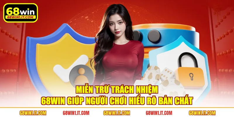 Miễn trừ trách nhiệm 68WIN giúp người chơi hiểu rõ bản chất