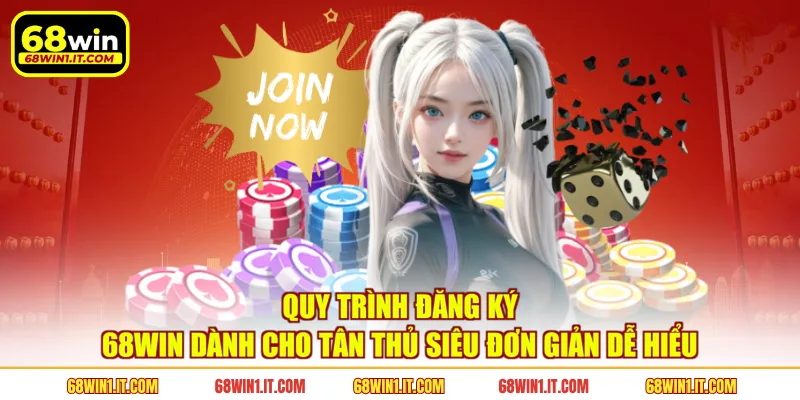 Quy trình đăng ký 68WIN dành cho tân thủ siêu đơn giản dễ hiểu