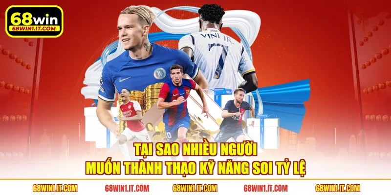Tại sao nhiều người muốn thành thạo kỹ năng soi tỷ lệ