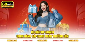 Ưu Đãi VIP 68WIN 888K | Nâng Cấp Hạng Nhận Thưởng Lớn