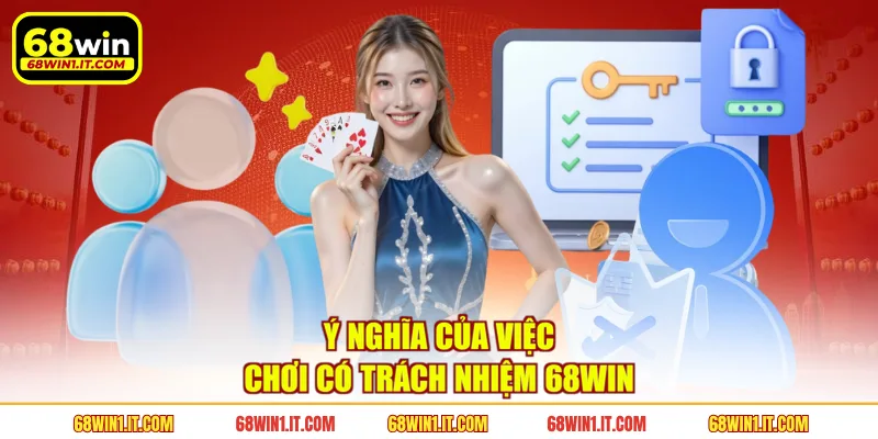 Ý nghĩa của việc chơi có trách nhiệm 68WIN
